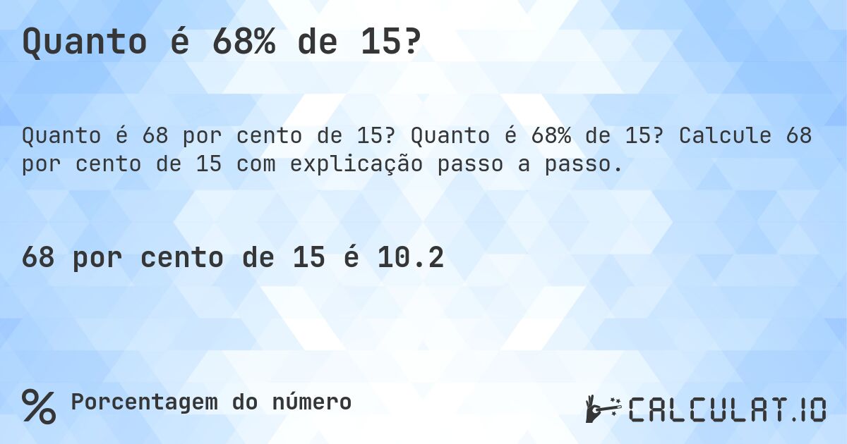 Quanto é 68% de 15?. Quanto é 68% de 15? Calcule 68 por cento de 15 com explicação passo a passo.