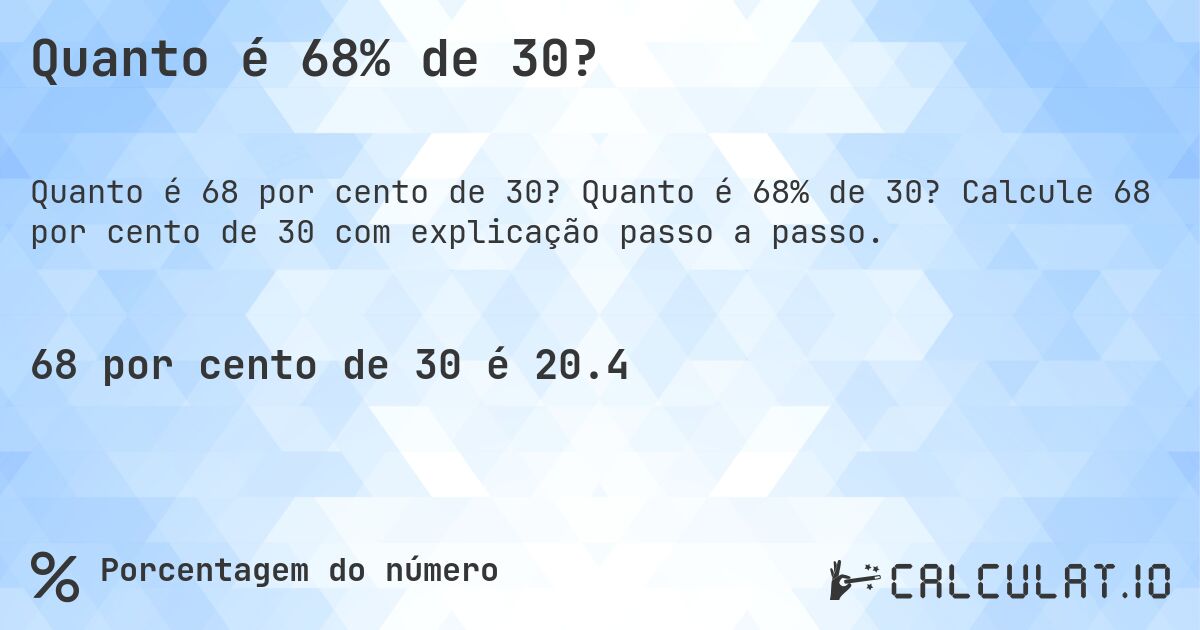 Quanto é 68% de 30?. Quanto é 68% de 30? Calcule 68 por cento de 30 com explicação passo a passo.