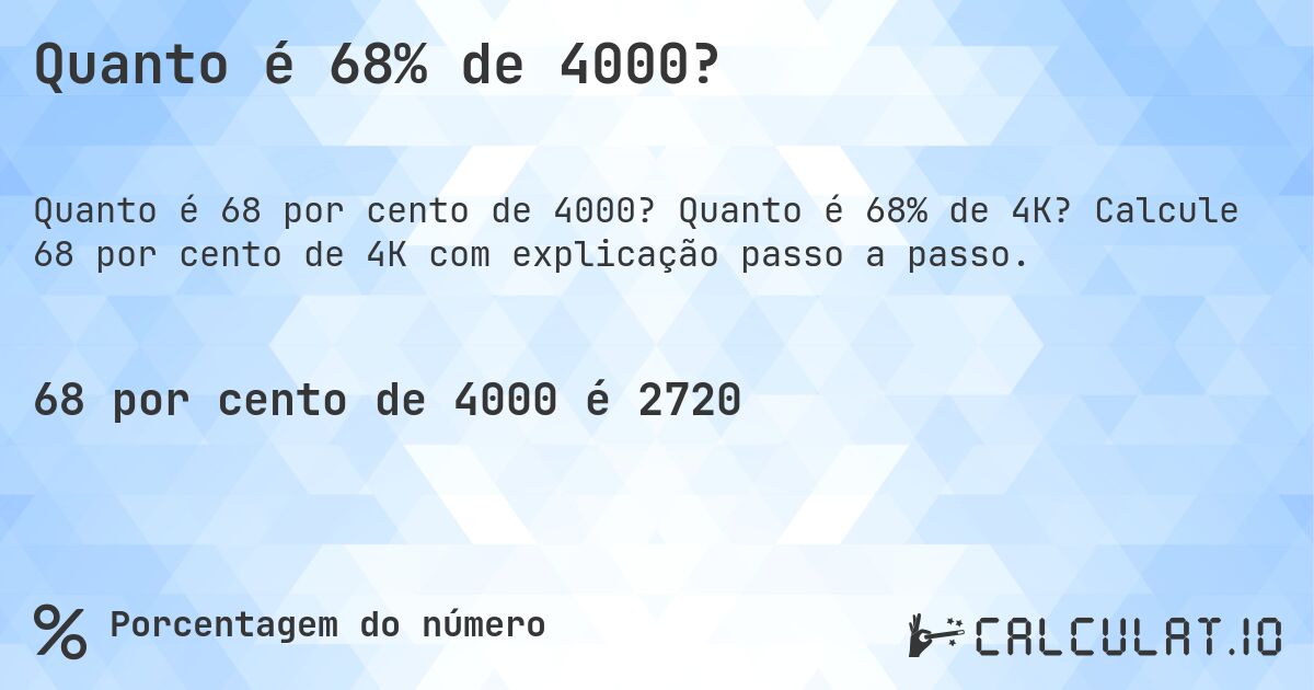 Quanto é 68% de 4000?. Quanto é 68% de 4K? Calcule 68 por cento de 4K com explicação passo a passo.