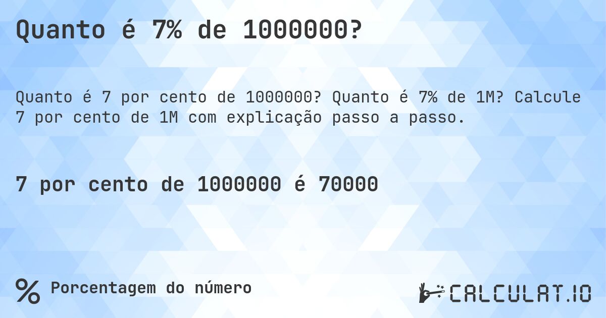 Quanto é 7% de 1000000?. Quanto é 7% de 1M? Calcule 7 por cento de 1M com explicação passo a passo.
