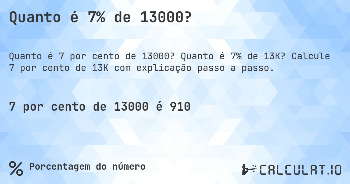 Quanto é 7% de 13000?. Quanto é 7% de 13K? Calcule 7 por cento de 13K com explicação passo a passo.