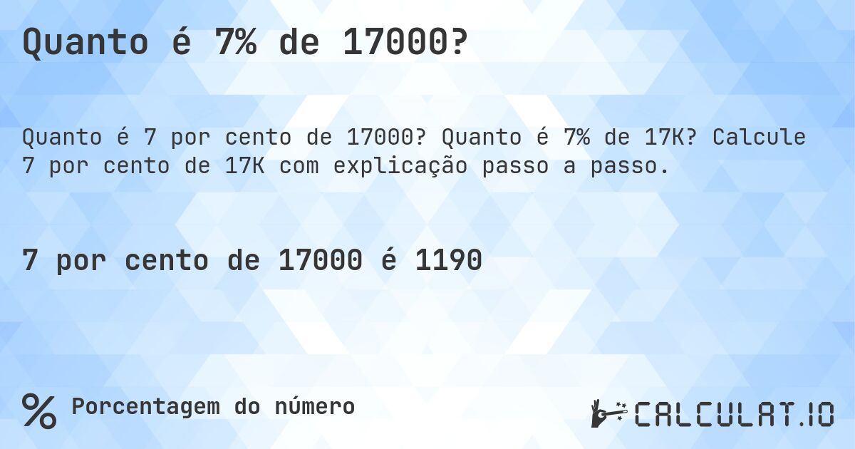 Quanto é 7% de 17000?. Quanto é 7% de 17K? Calcule 7 por cento de 17K com explicação passo a passo.
