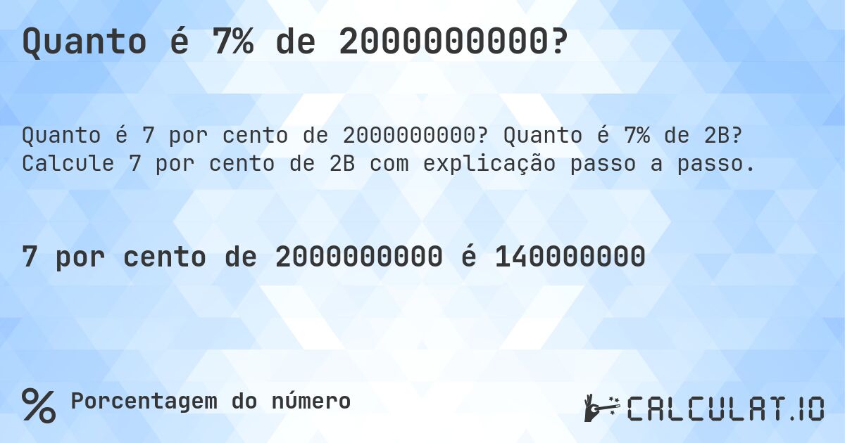 Quanto é 7% de 2000000000?. Quanto é 7% de 2B? Calcule 7 por cento de 2B com explicação passo a passo.