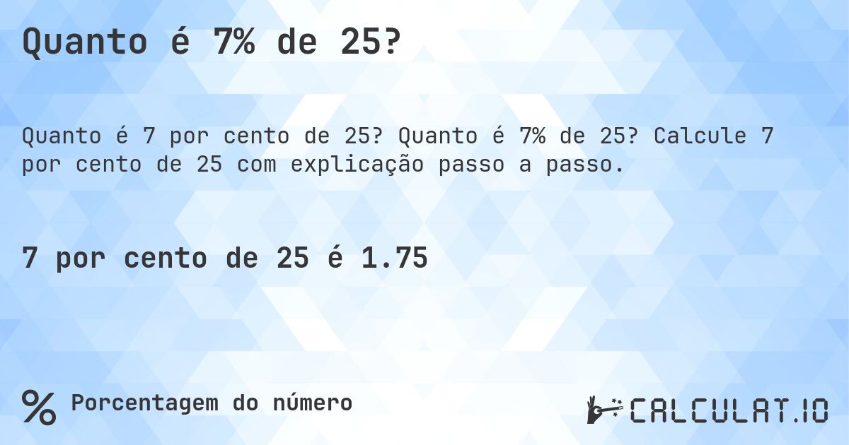Quanto é 7% de 25?. Quanto é 7% de 25? Calcule 7 por cento de 25 com explicação passo a passo.