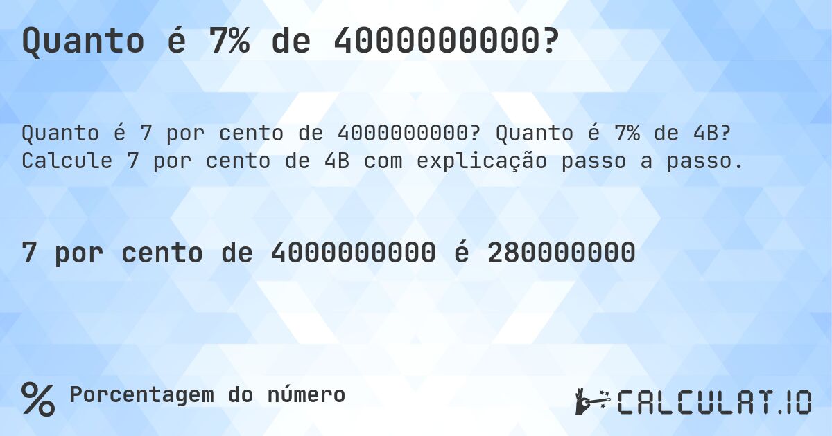 Quanto é 7% de 4000000000?. Quanto é 7% de 4B? Calcule 7 por cento de 4B com explicação passo a passo.