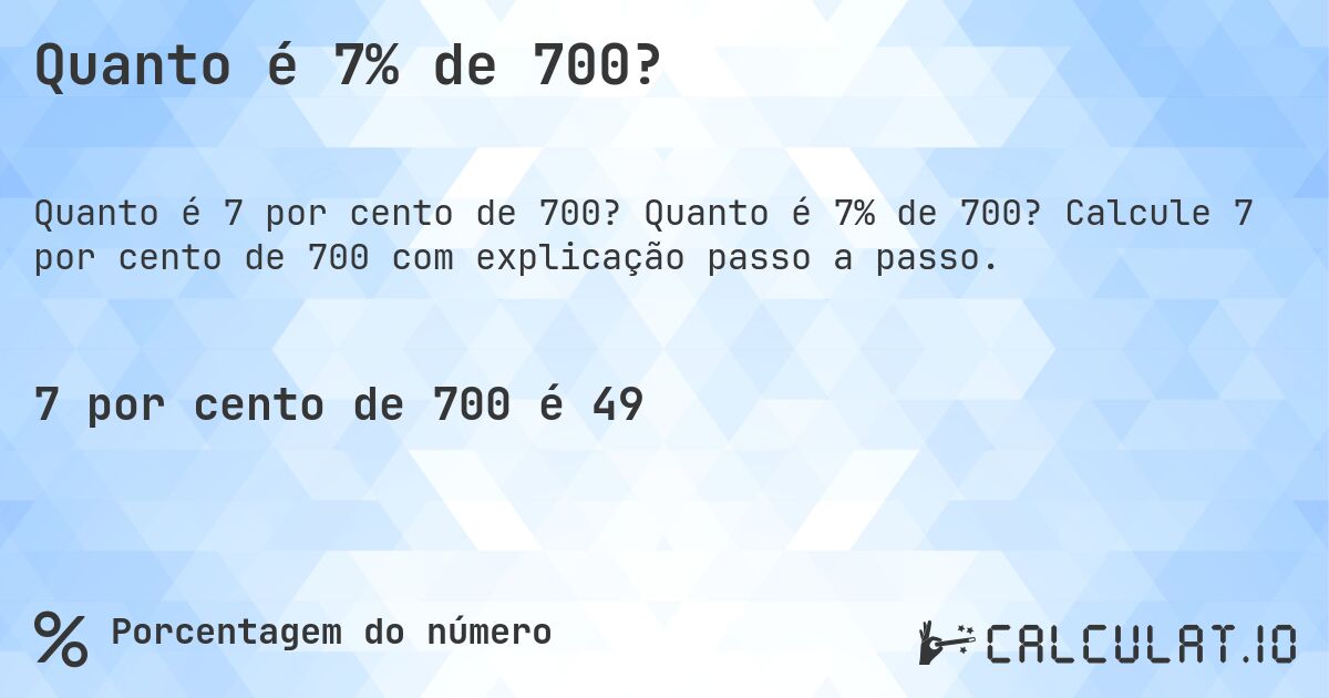Quanto é 7% de 700?. Quanto é 7% de 700? Calcule 7 por cento de 700 com explicação passo a passo.