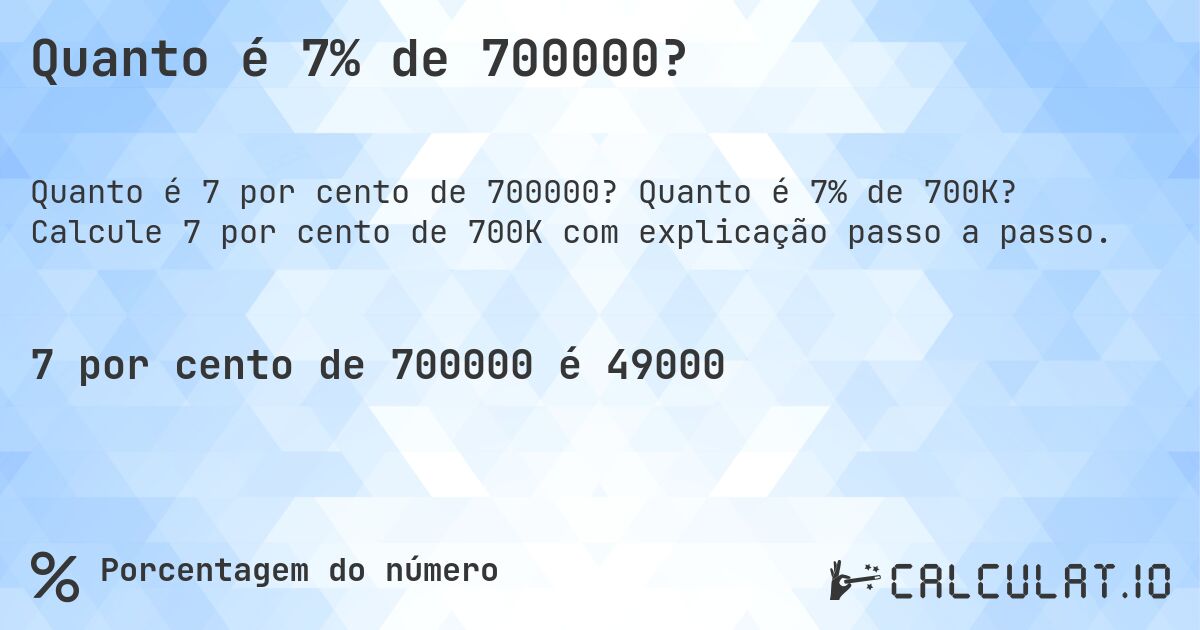 Quanto é 7% de 700000?. Quanto é 7% de 700K? Calcule 7 por cento de 700K com explicação passo a passo.