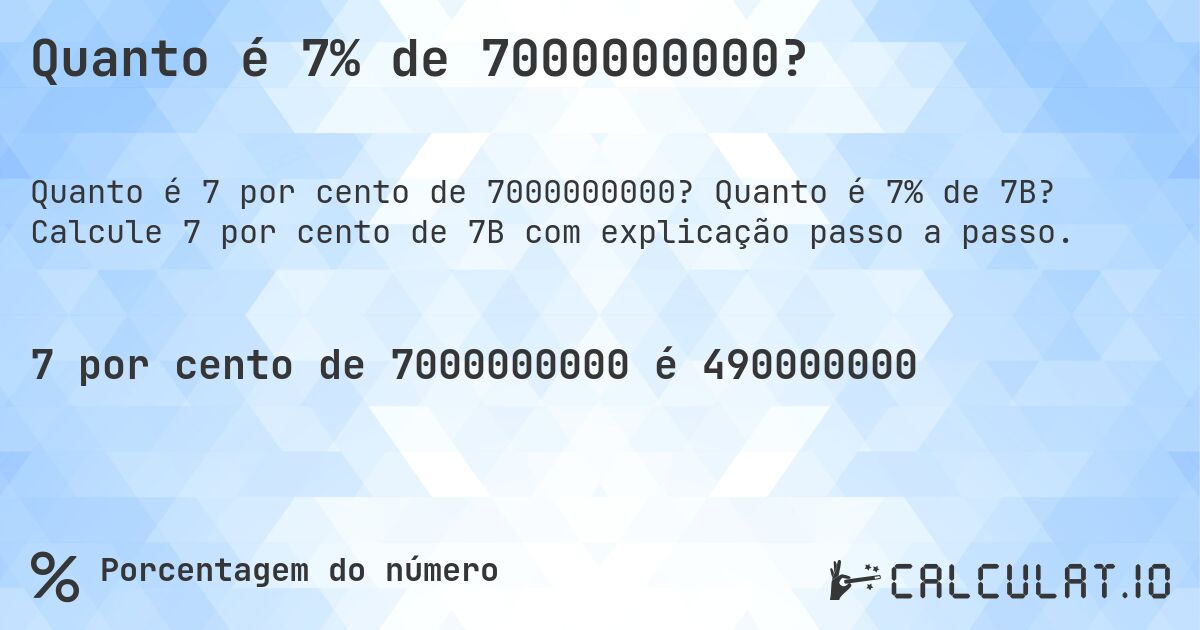 Quanto é 7% de 7000000000?. Quanto é 7% de 7B? Calcule 7 por cento de 7B com explicação passo a passo.