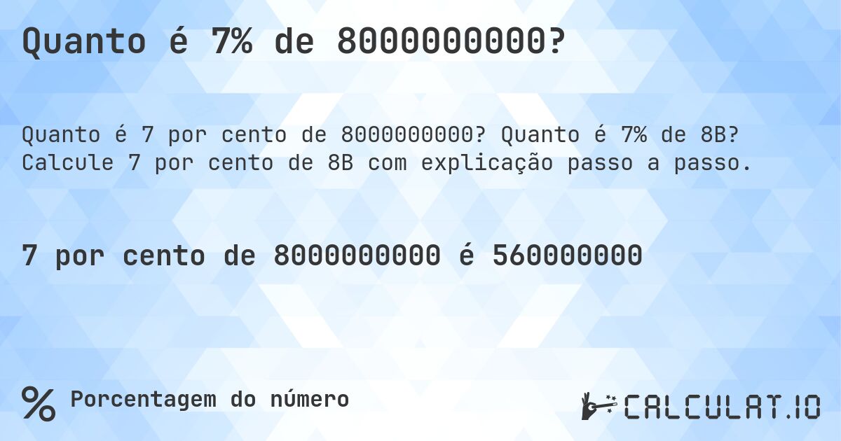 Quanto é 7% de 8000000000?. Quanto é 7% de 8B? Calcule 7 por cento de 8B com explicação passo a passo.