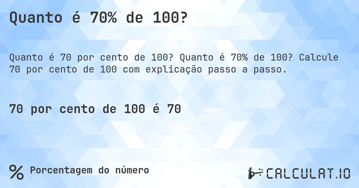 Quanto é 70% de 100?. Quanto é 70% de 100? Calcule 70 por cento de 100 com explicação passo a passo.
