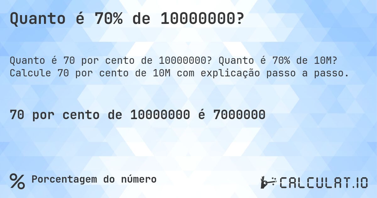 Quanto é 70% de 10000000?. Quanto é 70% de 10M? Calcule 70 por cento de 10M com explicação passo a passo.