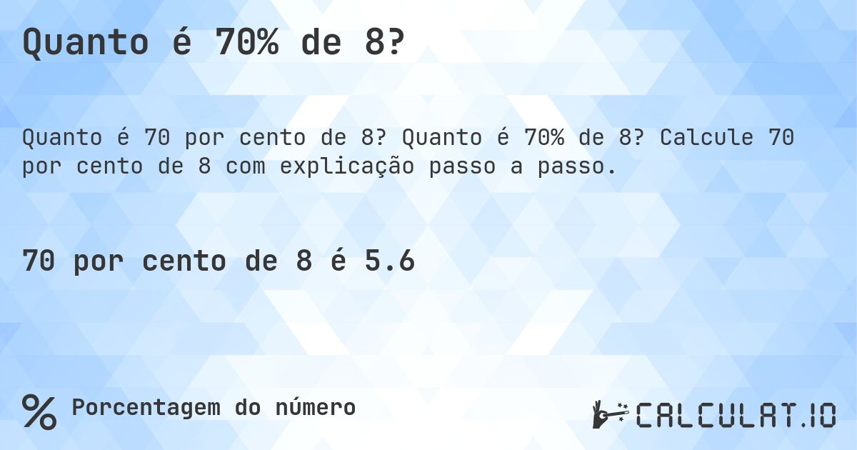 Quanto é 70% de 8?. Quanto é 70% de 8? Calcule 70 por cento de 8 com explicação passo a passo.
