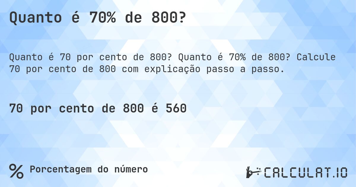 Quanto é 70% de 800?. Quanto é 70% de 800? Calcule 70 por cento de 800 com explicação passo a passo.