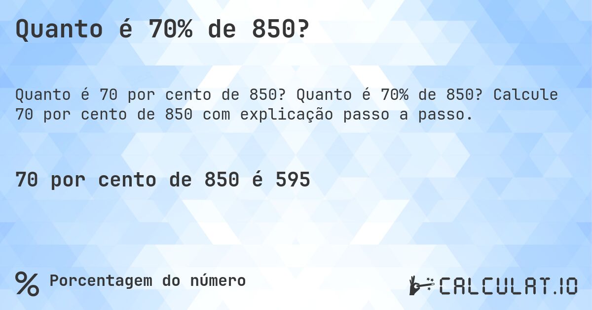 Quanto é 70% de 850?. Quanto é 70% de 850? Calcule 70 por cento de 850 com explicação passo a passo.