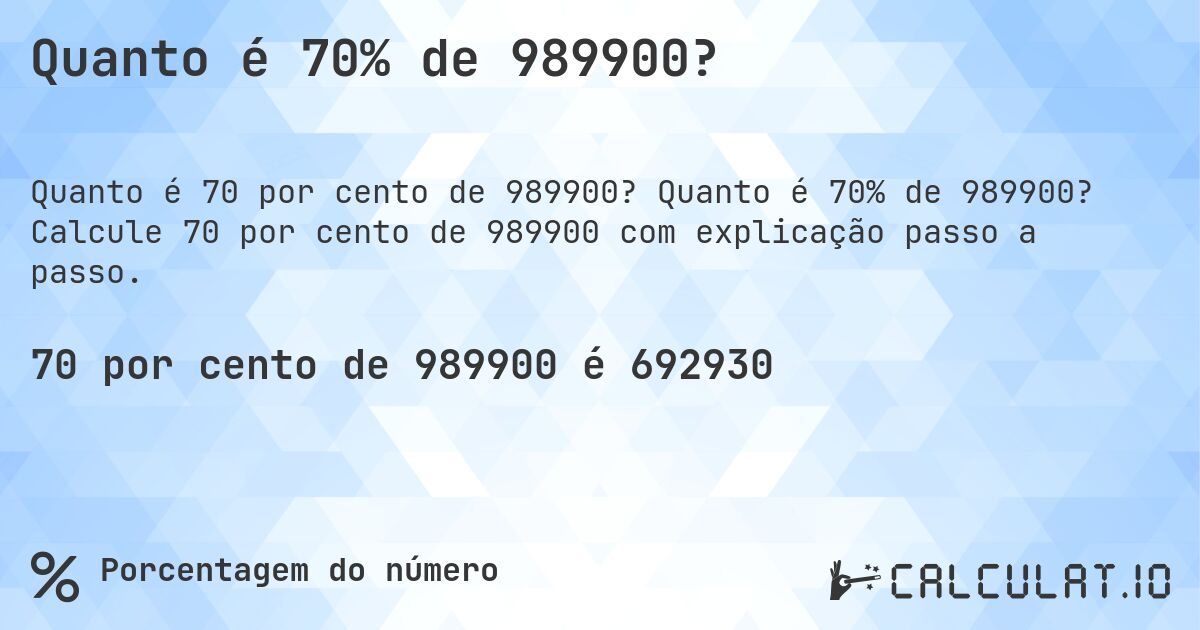 Quanto é 70% de 989900?. Quanto é 70% de 989900? Calcule 70 por cento de 989900 com explicação passo a passo.