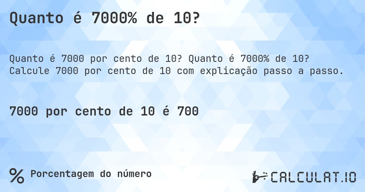 Quanto é 7000% de 10?. Quanto é 7000% de 10? Calcule 7000 por cento de 10 com explicação passo a passo.