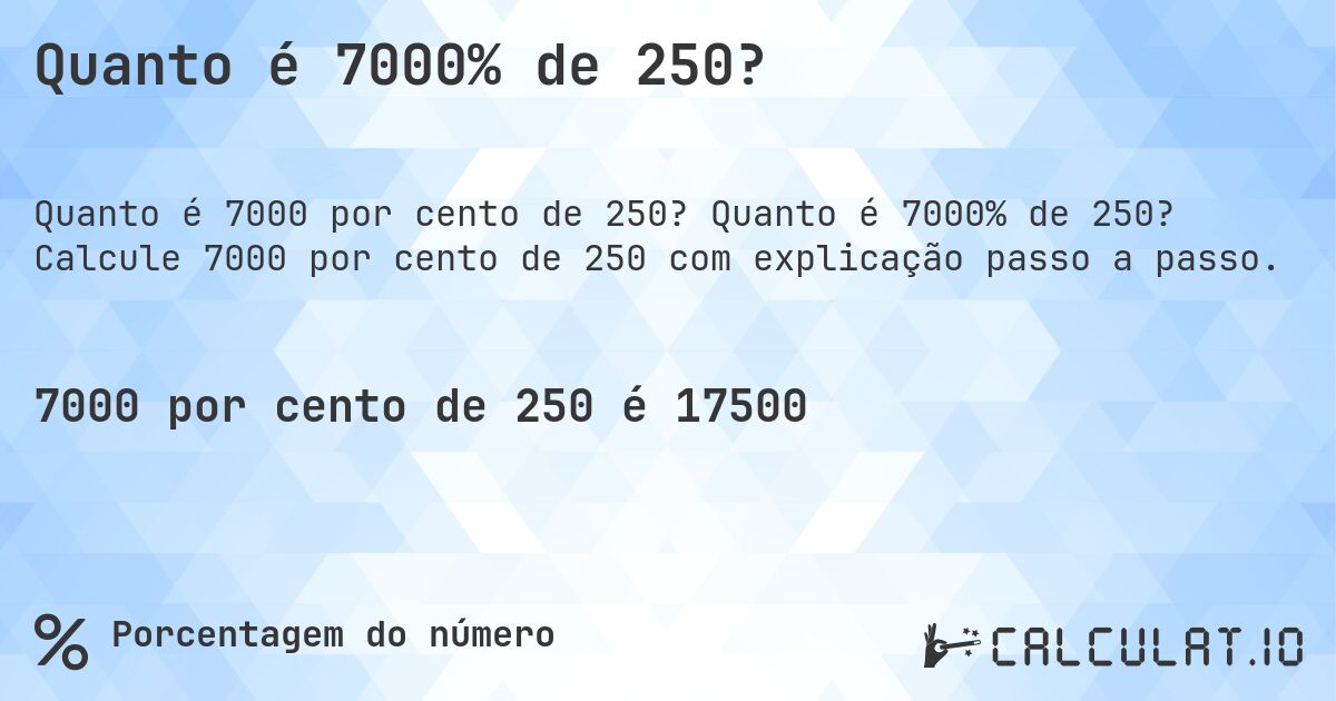Quanto é 7000% de 250?. Quanto é 7000% de 250? Calcule 7000 por cento de 250 com explicação passo a passo.