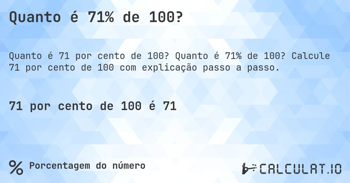 Quanto é 71% de 100?. Quanto é 71% de 100? Calcule 71 por cento de 100 com explicação passo a passo.