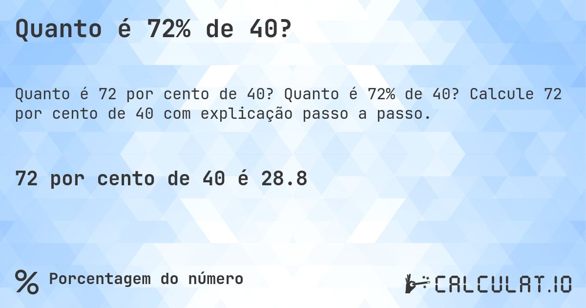 Quanto é 72% de 40?. Quanto é 72% de 40? Calcule 72 por cento de 40 com explicação passo a passo.