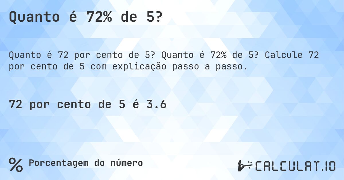 Quanto é 72% de 5?. Quanto é 72% de 5? Calcule 72 por cento de 5 com explicação passo a passo.