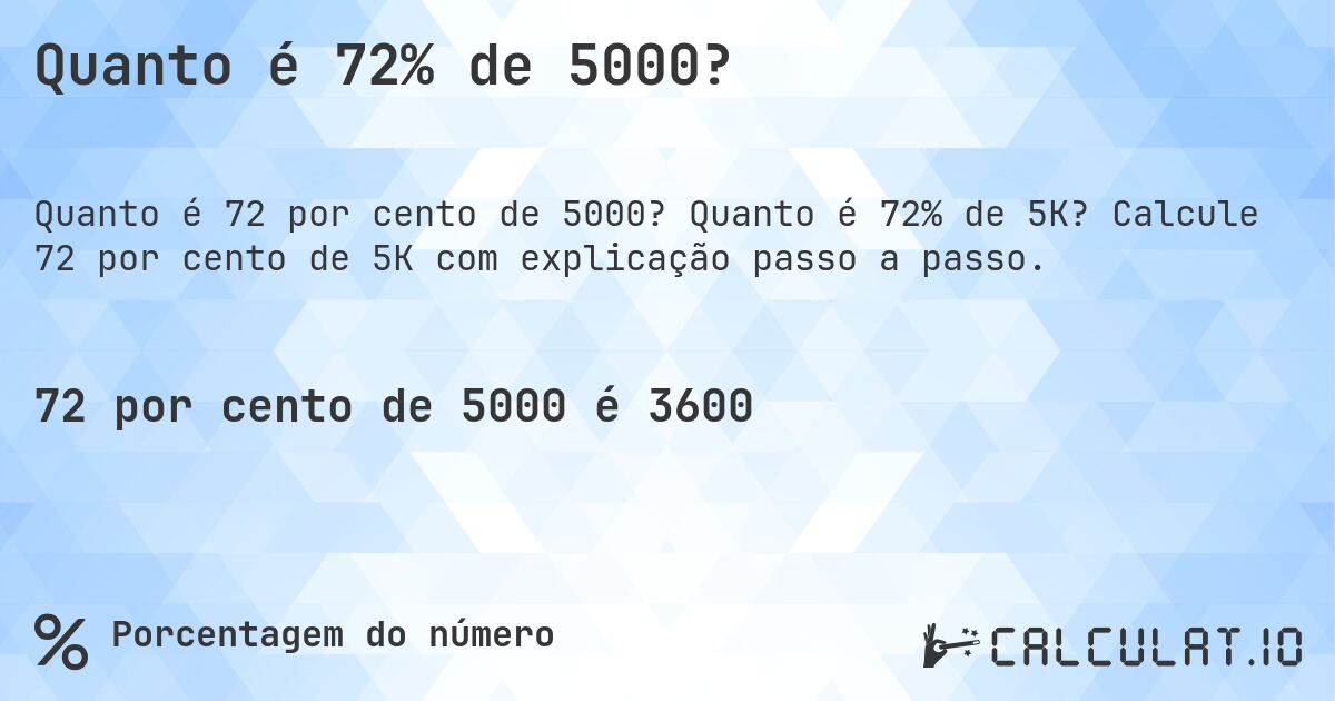 Quanto é 72% de 5000?. Quanto é 72% de 5K? Calcule 72 por cento de 5K com explicação passo a passo.