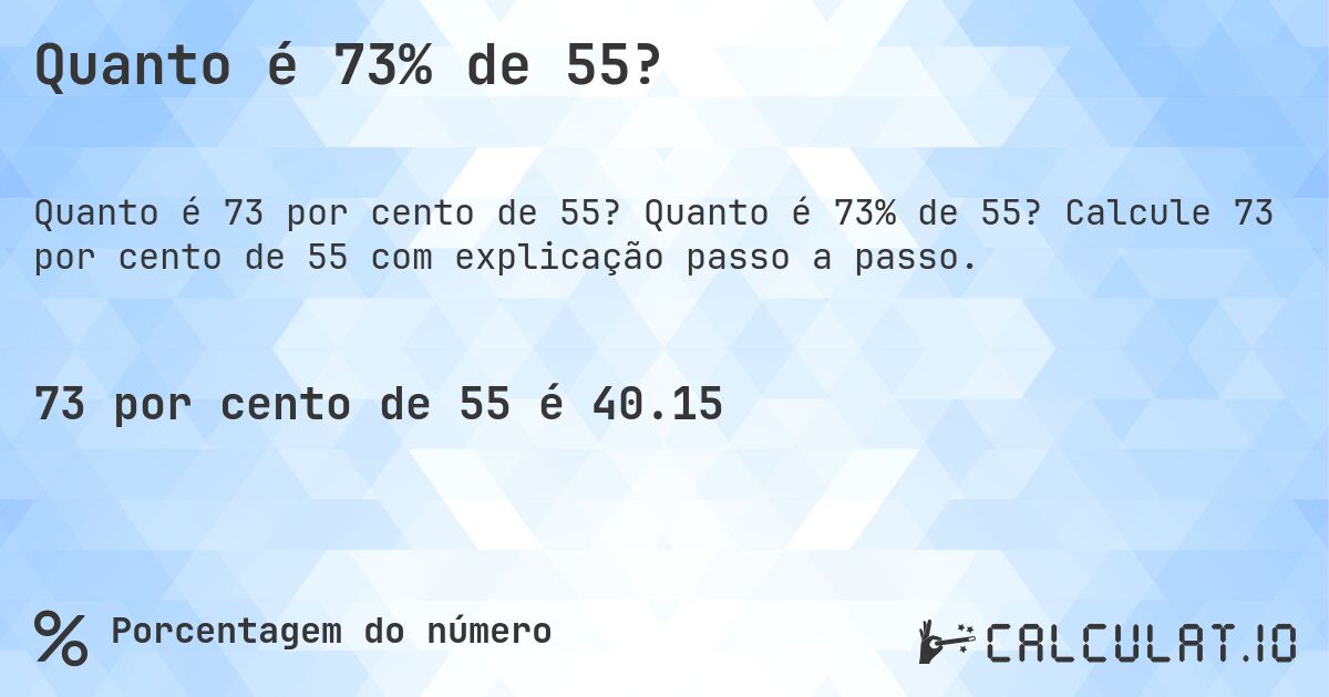Quanto é 73% de 55?. Quanto é 73% de 55? Calcule 73 por cento de 55 com explicação passo a passo.