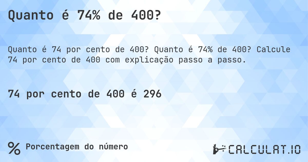 Quanto é 74% de 400?. Quanto é 74% de 400? Calcule 74 por cento de 400 com explicação passo a passo.