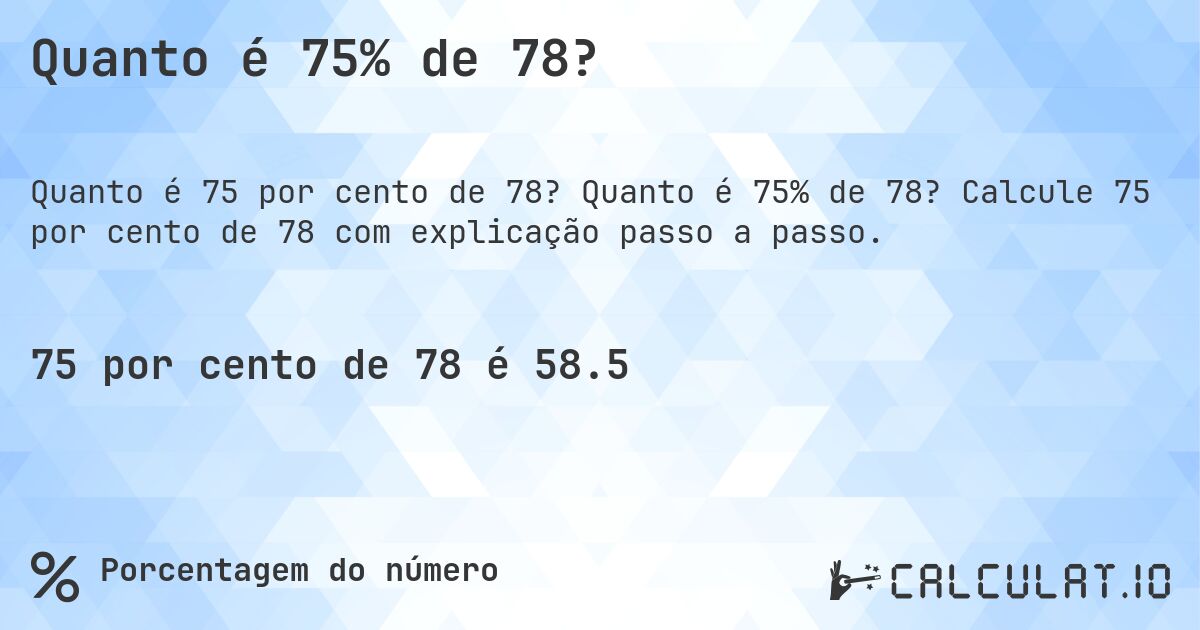 Quanto é 75% de 78?. Quanto é 75% de 78? Calcule 75 por cento de 78 com explicação passo a passo.