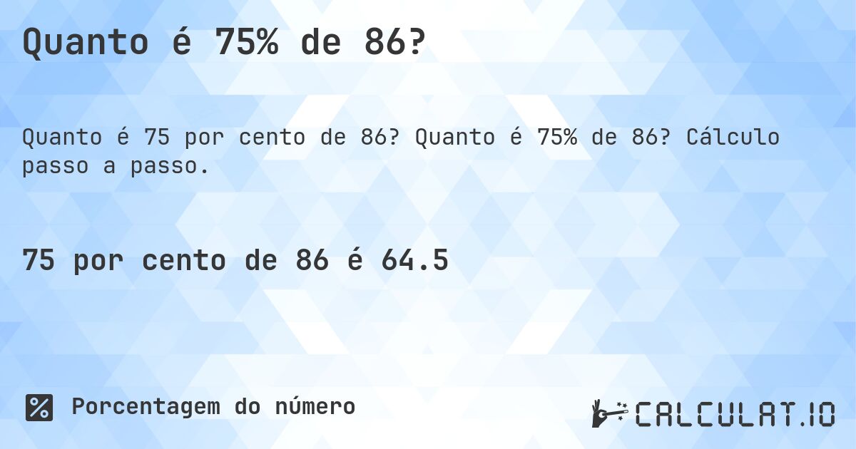 Quanto é 75% de 86?. Quanto é 75% de 86? Cálculo passo a passo.