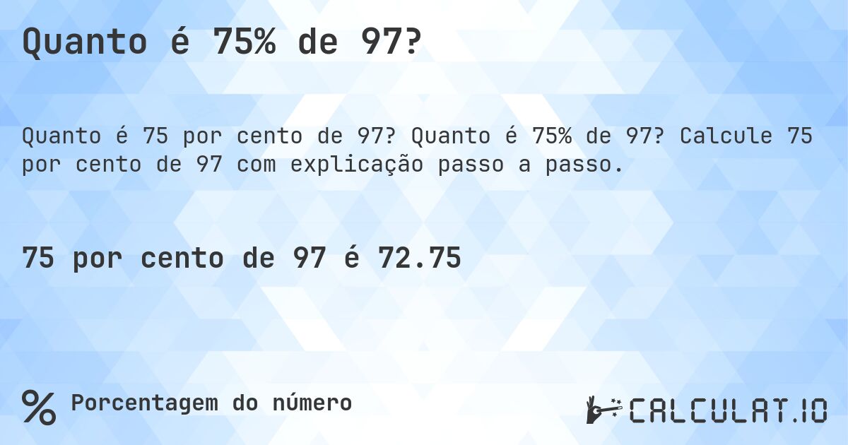 Quanto é 75% de 97?. Quanto é 75% de 97? Calcule 75 por cento de 97 com explicação passo a passo.