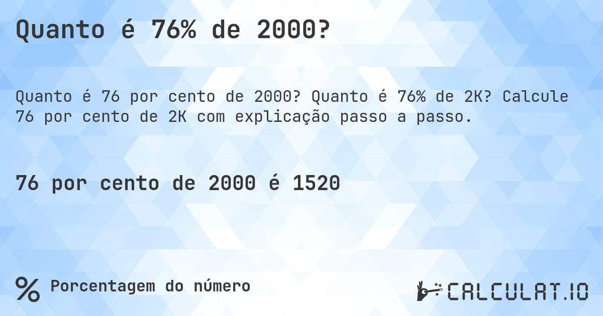 Quanto é 76% de 2000?. Quanto é 76% de 2K? Calcule 76 por cento de 2K com explicação passo a passo.