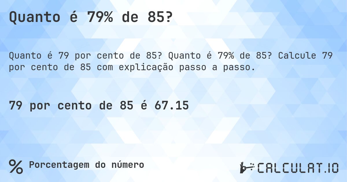 Quanto é 79% de 85?. Quanto é 79% de 85? Calcule 79 por cento de 85 com explicação passo a passo.