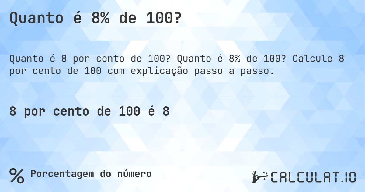 Quanto é 8% de 100?. Quanto é 8% de 100? Calcule 8 por cento de 100 com explicação passo a passo.