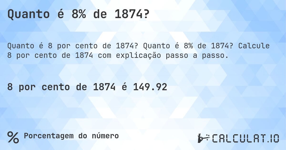Quanto é 8% de 1874?. Quanto é 8% de 1874? Calcule 8 por cento de 1874 com explicação passo a passo.