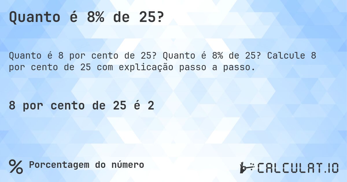 Quanto é 8% de 25?. Quanto é 8% de 25? Calcule 8 por cento de 25 com explicação passo a passo.