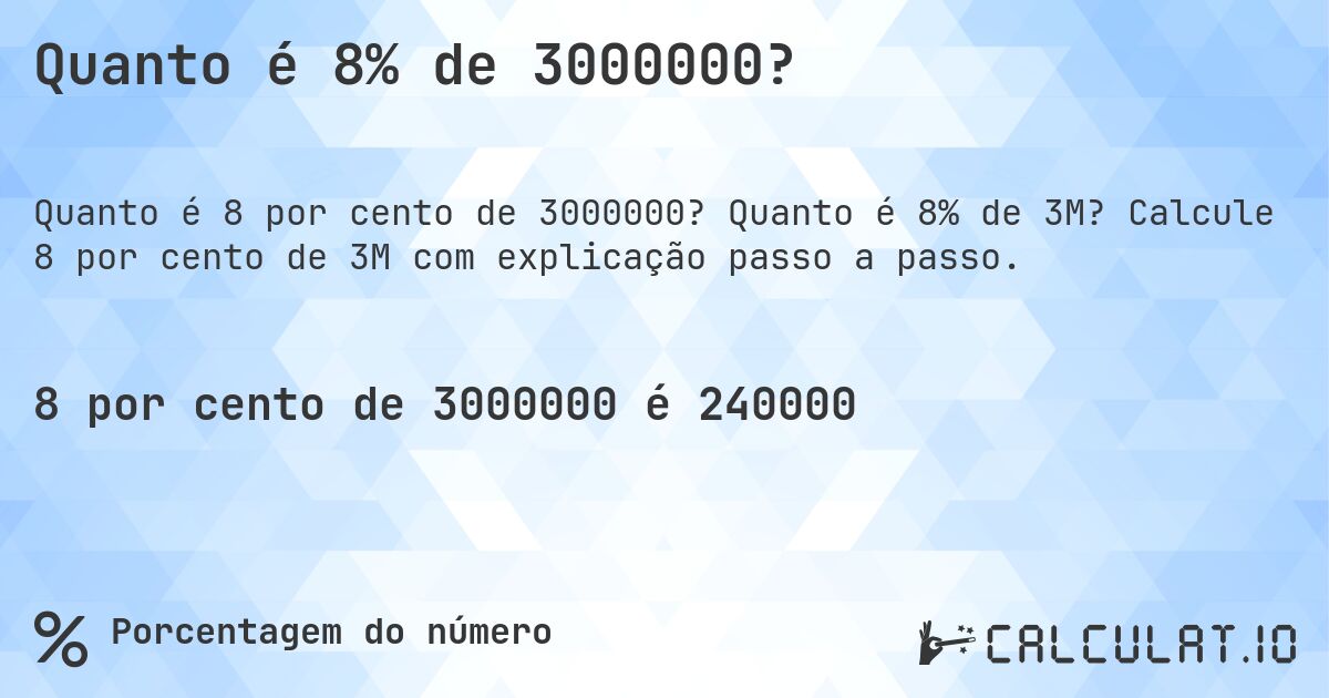 Quanto é 8% de 3000000?. Quanto é 8% de 3M? Calcule 8 por cento de 3M com explicação passo a passo.