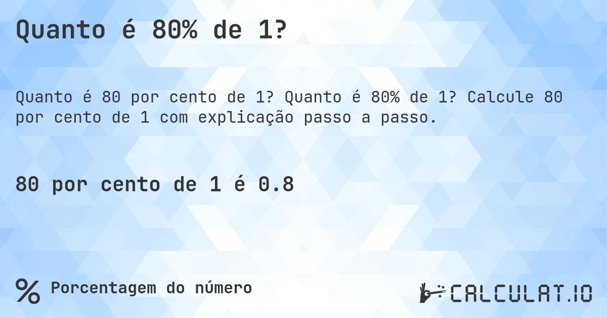 Quanto é 80% de 1?. Quanto é 80% de 1? Calcule 80 por cento de 1 com explicação passo a passo.