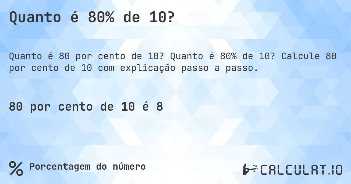 Quanto é 80% de 10?. Quanto é 80% de 10? Calcule 80 por cento de 10 com explicação passo a passo.