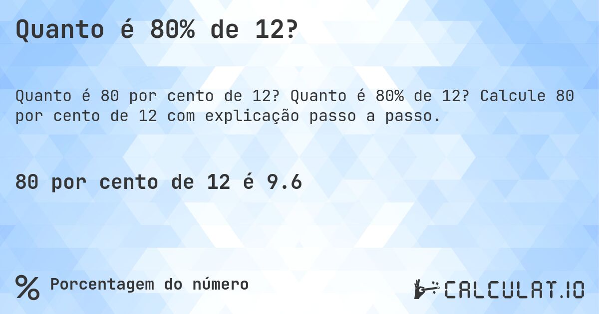 Quanto é 80% de 12?. Quanto é 80% de 12? Calcule 80 por cento de 12 com explicação passo a passo.