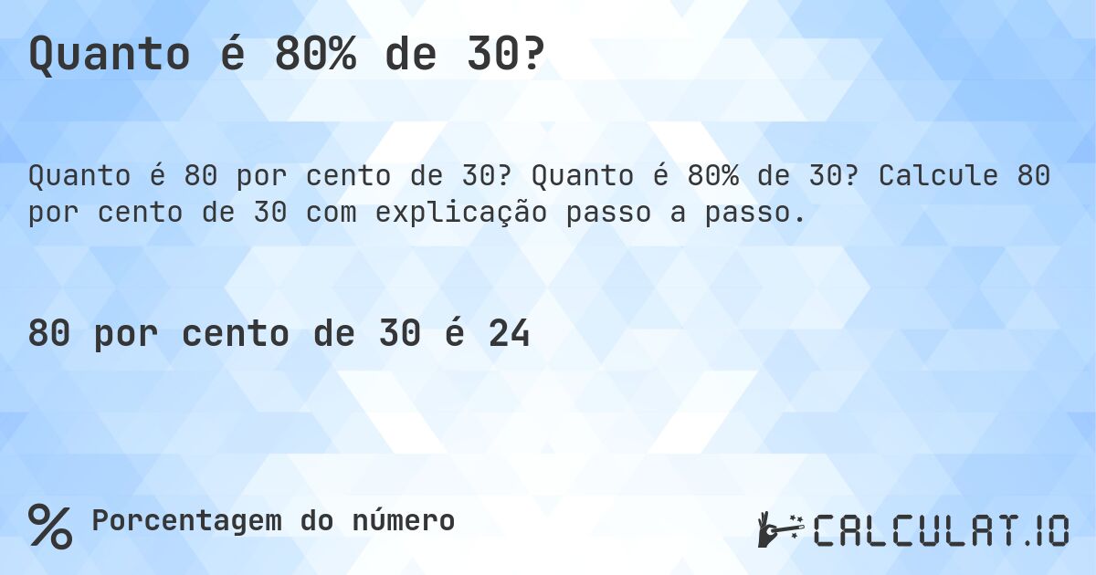 Quanto é 80% de 30?. Quanto é 80% de 30? Calcule 80 por cento de 30 com explicação passo a passo.