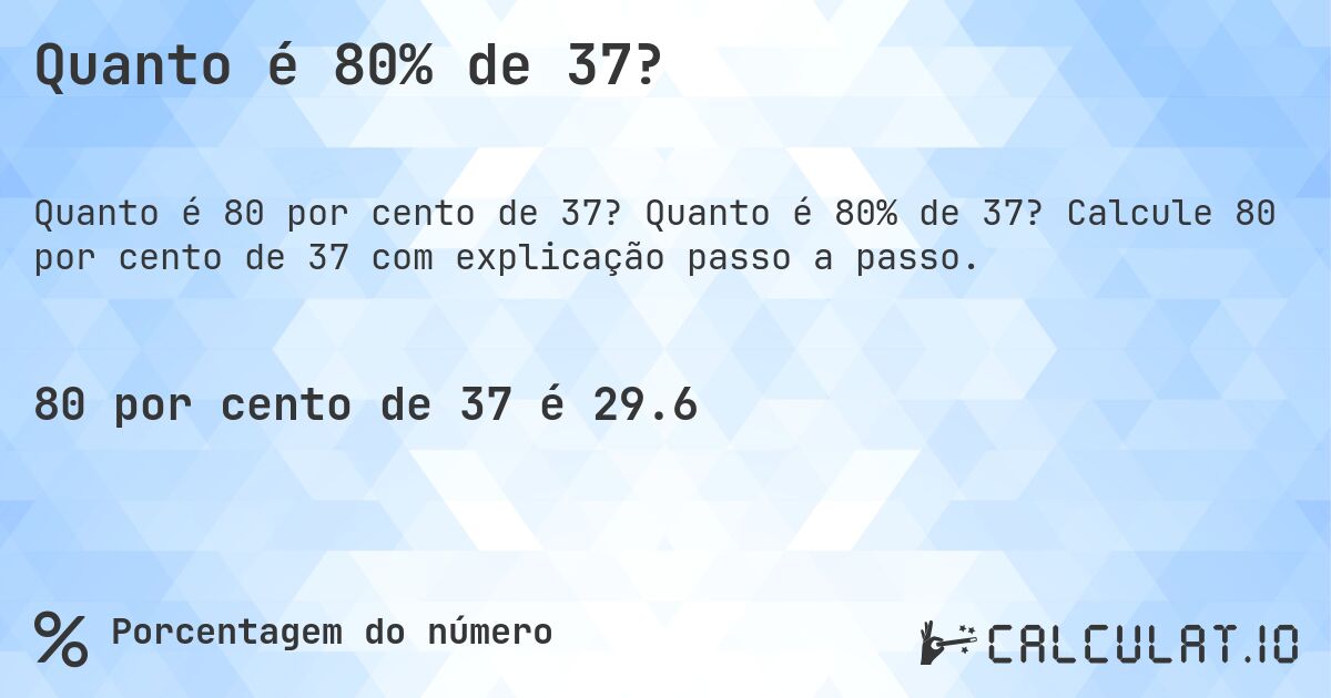 Quanto é 80% de 37?. Quanto é 80% de 37? Calcule 80 por cento de 37 com explicação passo a passo.