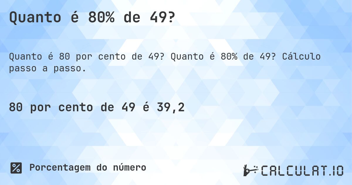 Quanto é 80% de 49?. Quanto é 80% de 49? Cálculo passo a passo.