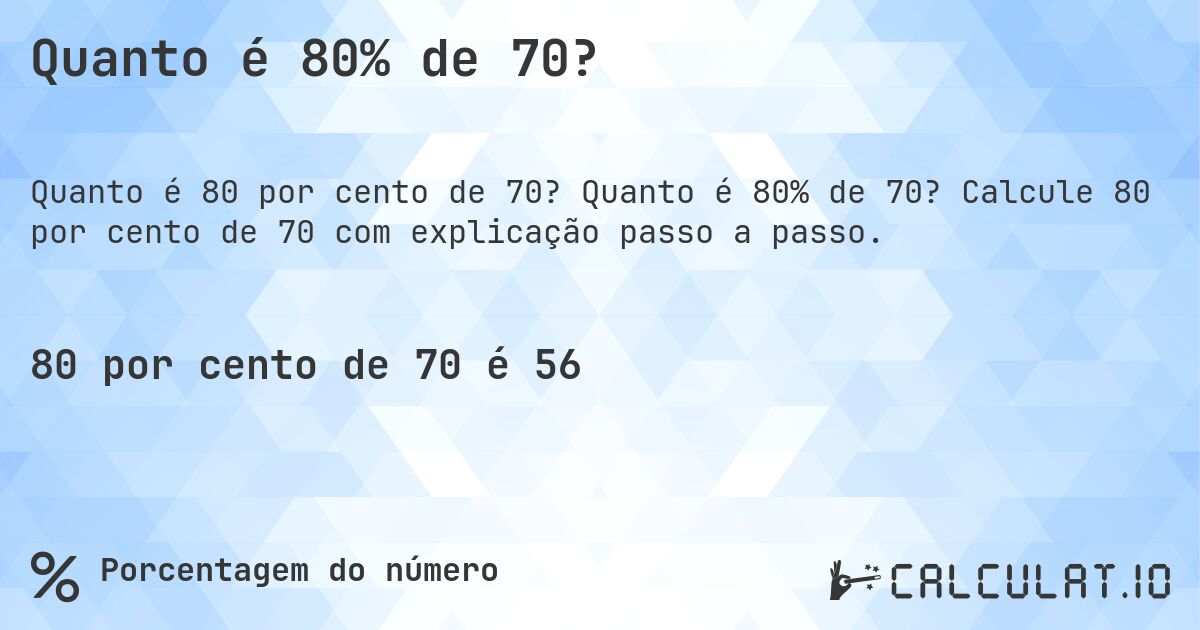 Quanto é 80% de 70?. Quanto é 80% de 70? Calcule 80 por cento de 70 com explicação passo a passo.