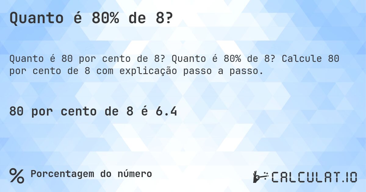 Quanto é 80% de 8?. Quanto é 80% de 8? Calcule 80 por cento de 8 com explicação passo a passo.