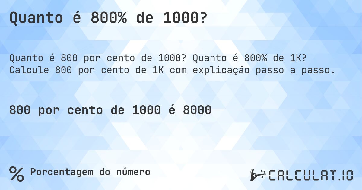 Quanto é 800% de 1000?. Quanto é 800% de 1K? Calcule 800 por cento de 1K com explicação passo a passo.