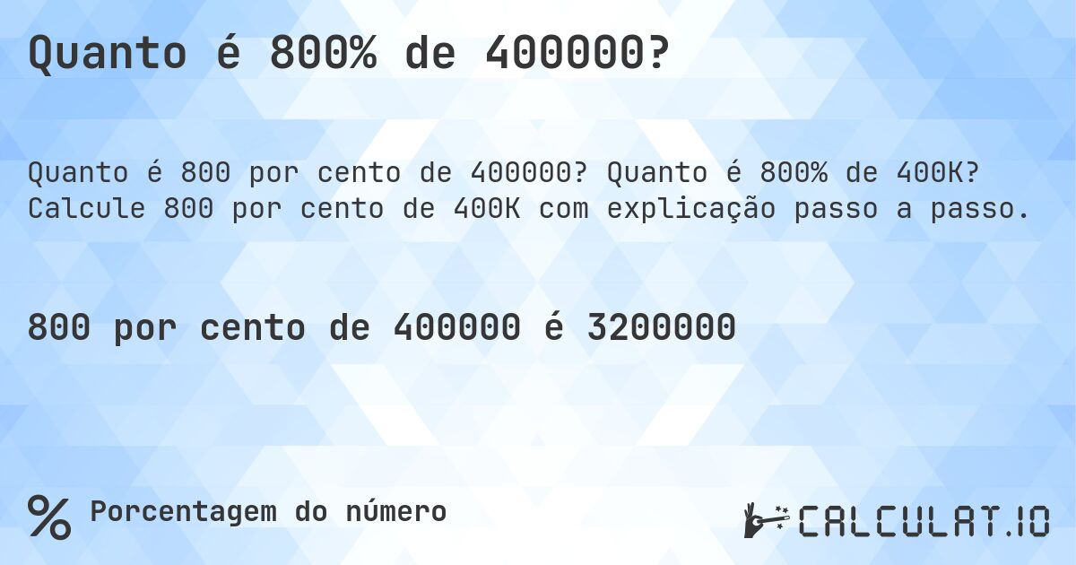 Quanto é 800% de 400000?. Quanto é 800% de 400K? Calcule 800 por cento de 400K com explicação passo a passo.
