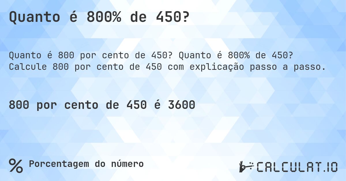 Quanto é 800% de 450?. Quanto é 800% de 450? Calcule 800 por cento de 450 com explicação passo a passo.
