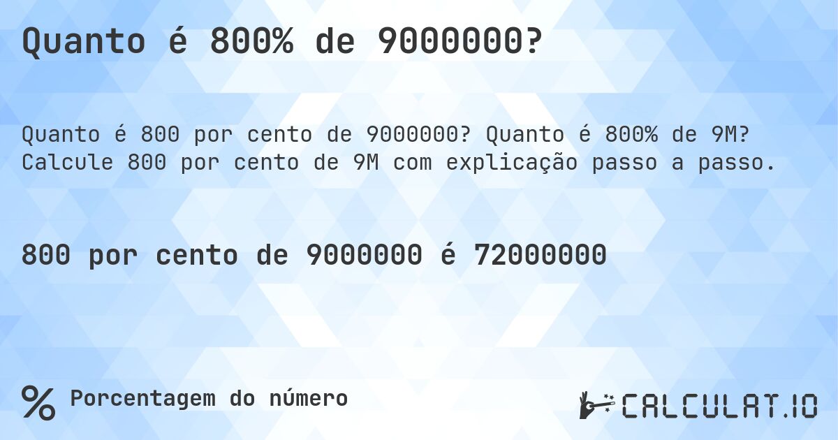 Quanto é 800% de 9000000?. Quanto é 800% de 9M? Calcule 800 por cento de 9M com explicação passo a passo.