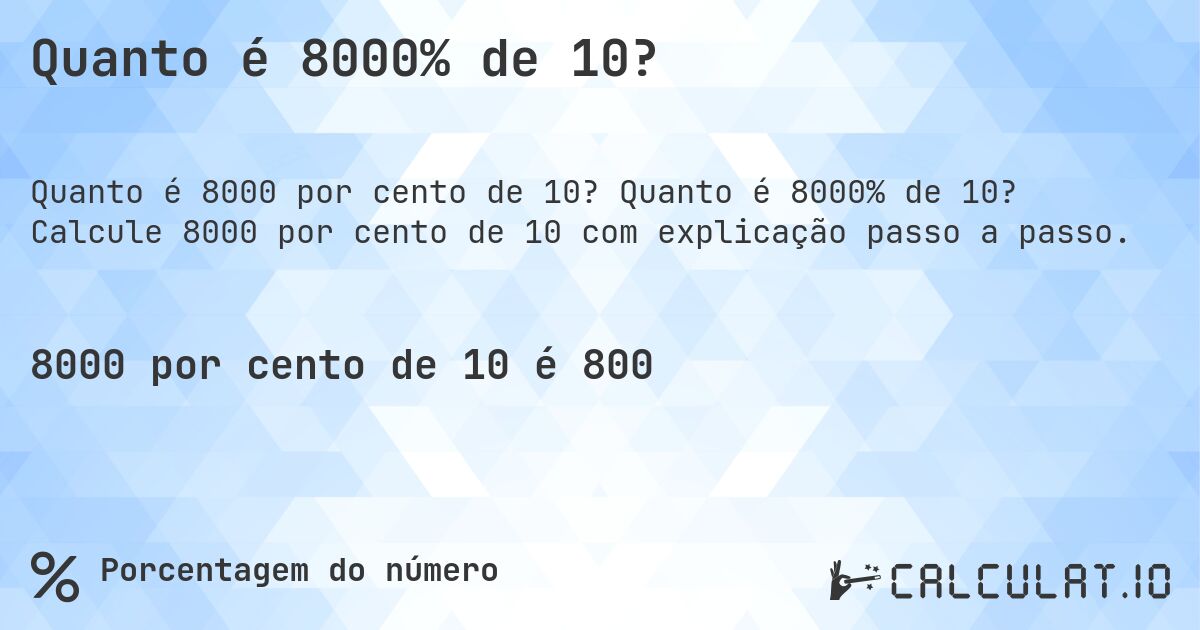 Quanto é 8000% de 10?. Quanto é 8000% de 10? Calcule 8000 por cento de 10 com explicação passo a passo.