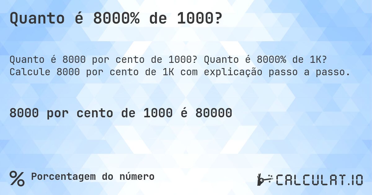 Quanto é 8000% de 1000?. Quanto é 8000% de 1K? Calcule 8000 por cento de 1K com explicação passo a passo.